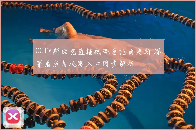 CCTV斯诺克直播线观看指南更新 赛事看点与观赛入口同步解析