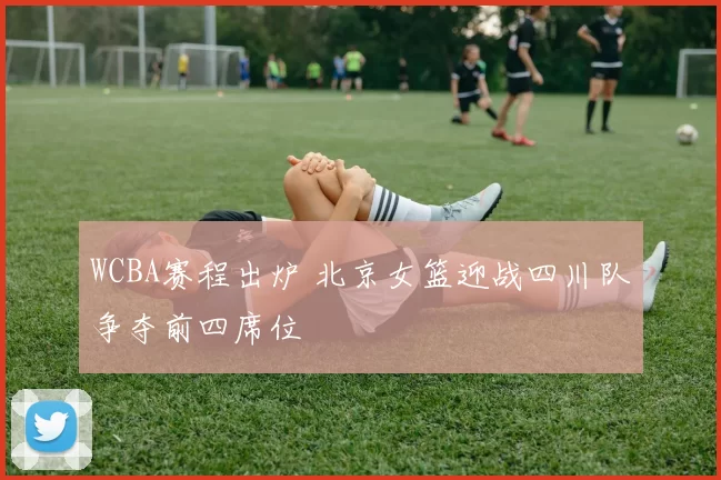 WCBA赛程出炉 北京女篮迎战四川队争夺前四席位