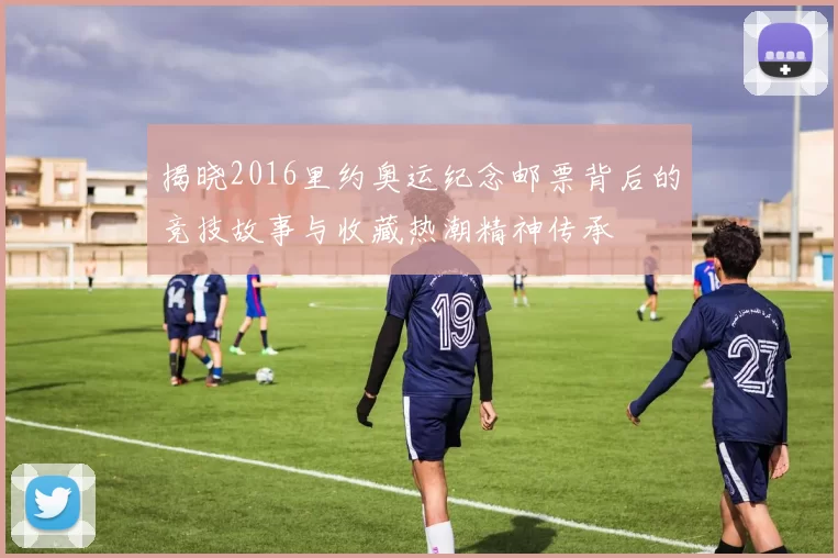 揭晓2016里约奥运纪念邮票背后的竞技故事与收藏热潮精神传承