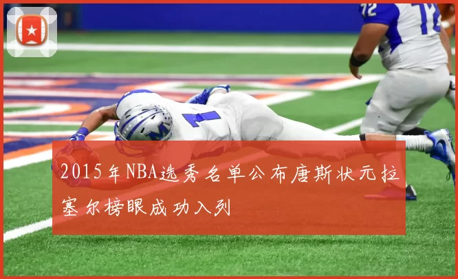 2015年NBA选秀名单公布唐斯状元拉塞尔榜眼成功入列