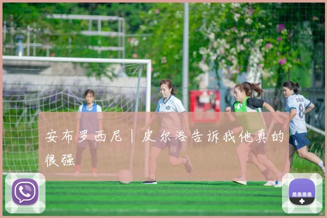 安布罗西尼丨皮尔洛告诉我他真的很强