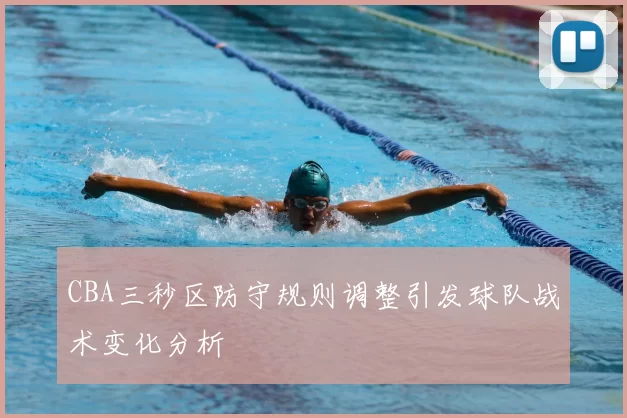 CBA三秒区防守规则调整引发球队战术变化分析