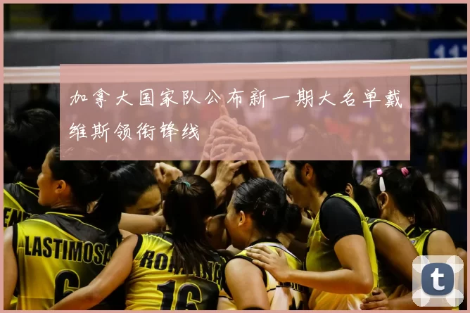 加拿大国家队公布新一期大名单戴维斯领衔锋线