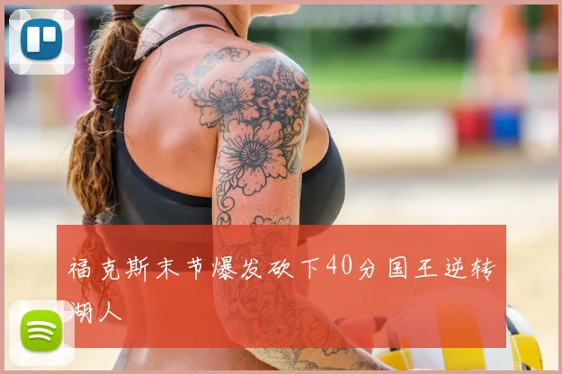 福克斯末节爆发砍下40分国王逆转湖人