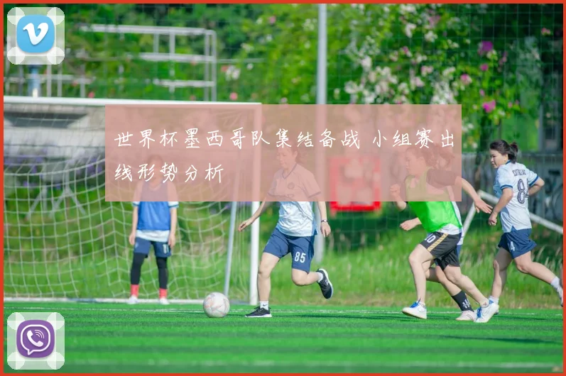 世界杯墨西哥队集结备战 小组赛出线形势分析