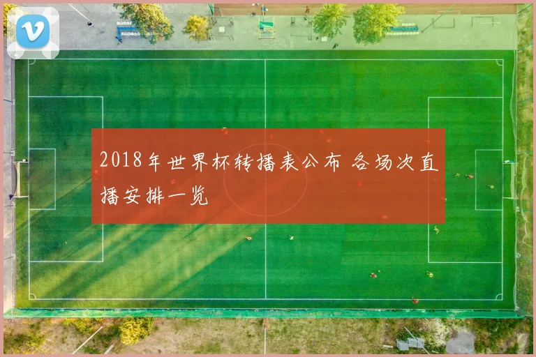 2018年世界杯转播表公布 各场次直播安排一览